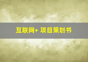 互联网+ 项目策划书